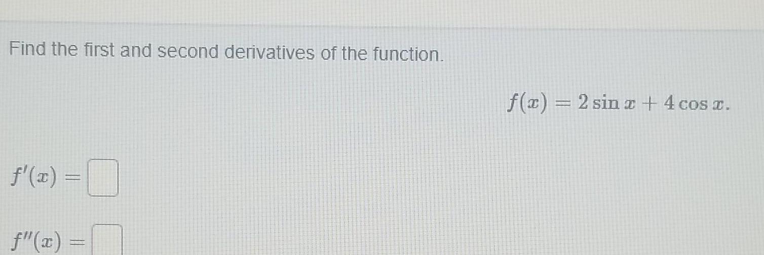 Find the first and second derivatives of the function f x x FORRE f z 2sin2 4cost