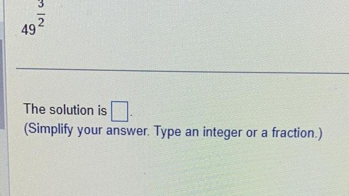 49 The solution is Simplify your answer Type an integer or a fraction