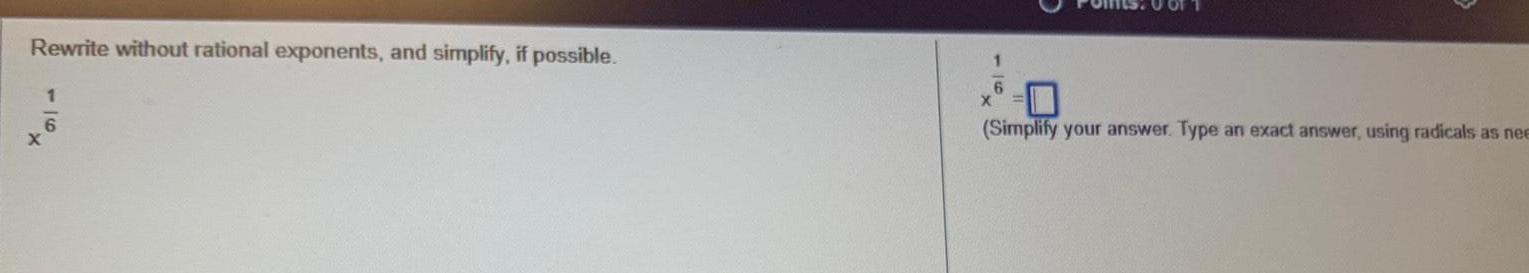 Rewrite without rational exponents and simplify if possible 1 6 Simplify your answer Type an exact answer using radicals as nee