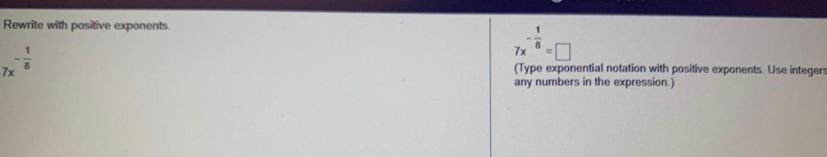 Rewrite with positive exponents 7x 1 8 1 7x Type exponential notation with positive exponents Use integers any numbers in the expression