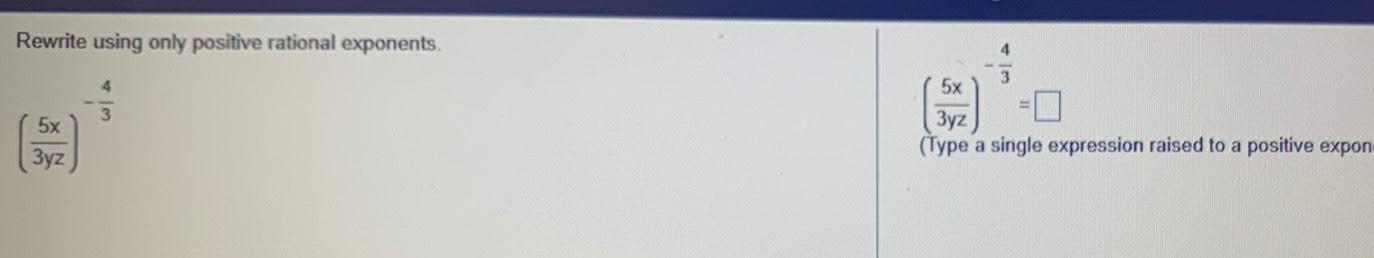 Rewrite using only positive rational exponents 5x 3yz 4 3 5x 3yz Type a single expression raised to a positive expon
