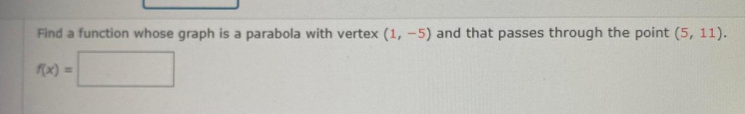 Find a function whose graph is a parabola with vertex 1 5 and that passes through the point 5 11