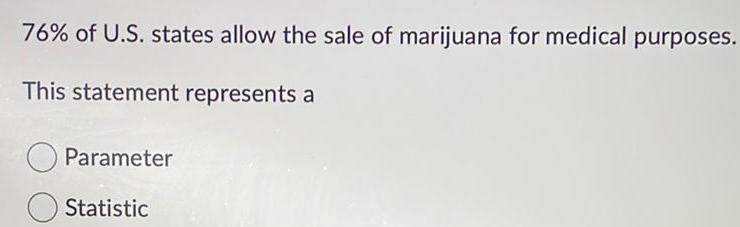 76 of U S states allow the sale of marijuana for medical purposes This statement represents a Parameter Statistic