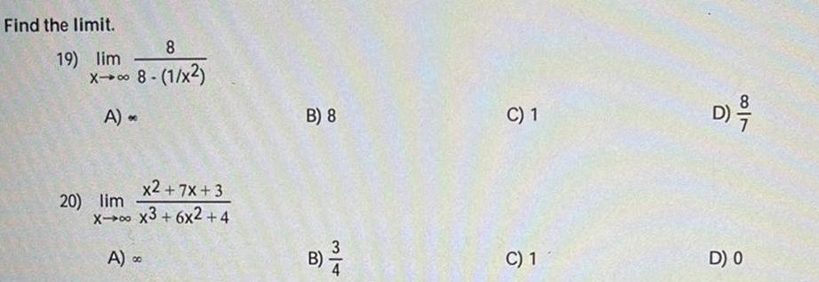 Find the limit 19 lim 8 X 8 1 x2 A x2 7x 3 x x3 6x2 4 20 lim A 00 B 8 B 314 C 1 C 1 8 1 D D 0