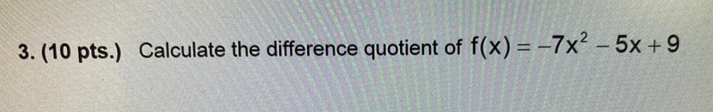 3 10 pts Calculate the difference quotient of f x 7x 5x 9