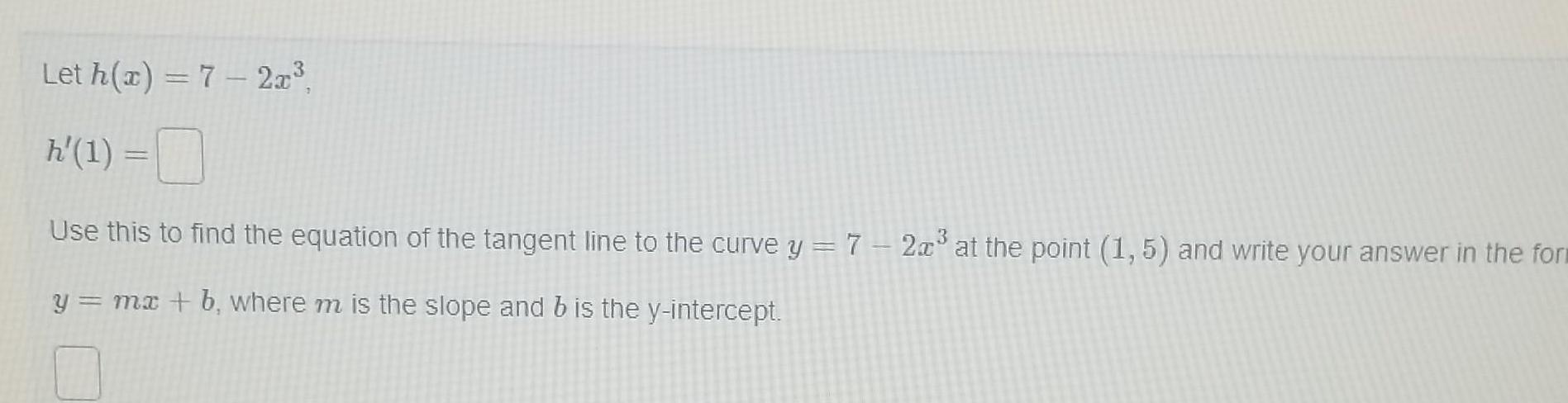 Let h x 7 2x Use this to find the equation of the tangent line to the curve y 7 2 at the point 1 5 and write your answer in the form y mx b where m is the slope and b is the y intercept h 1