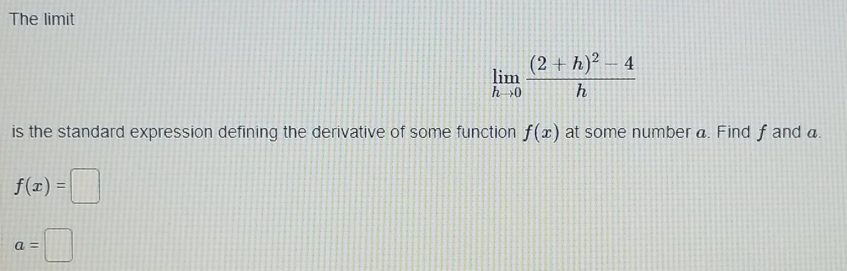 The limit 2 h 4 h is the standard expression defining the derivative of some function f x at some number a Find f and a f x a lim h 0