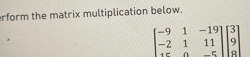 erform the matrix multiplication below 9 1 2 1 15 0 19 3 11 9 5 8