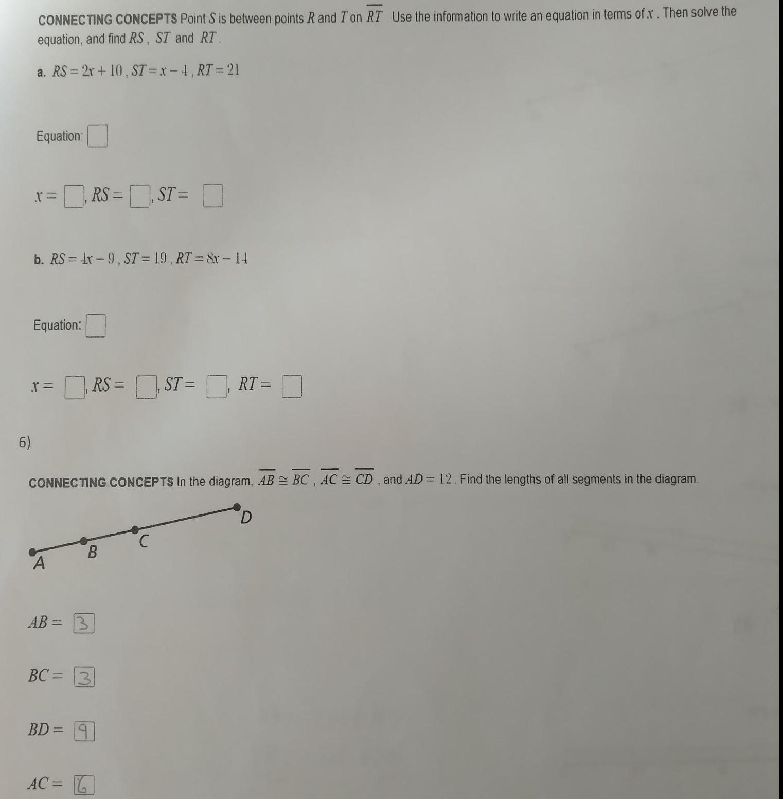 CONNECTING CONCEPTS Point S is between points R and I on RT Use the information to write an equation in terms of x Then solve the equation and find RS ST and RT a RS 2x 10 ST x 4 RT 21 6 Equation X b RS x 9 ST 19 RT r 14 Equation X A CONNECTING CONCEPTS In the diagram AB BC AC CD and AD 12 Find the lengths of all segments in the diagram AB BC RS ST BD a AC RS ST RT B D