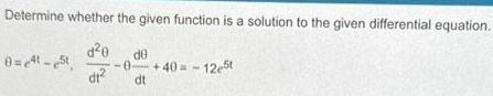 Determine whether the given function is a solution to the given differential equation d 0 de dt 8 4t 5t 0 40 12e5t dt