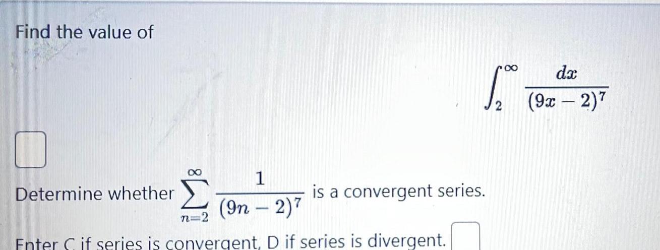 Find the value of 8 1 9n 2 7 n 2 Enter if series is convergent D if series is divergent Determine whether rx L 2 is a convergent series dx 9x 2 7