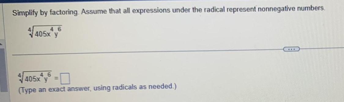 Simplify by factoring Assume that all expressions under the radical represent nonnegative numbers 405x y 46 46 405x y Type an exact answer using radicals as needed