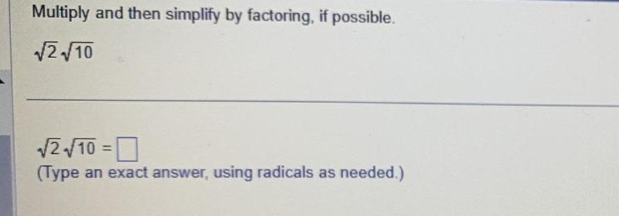 Multiply and then simplify by factoring if possible 2 10 2 10 Type an exact answer using radicals as needed