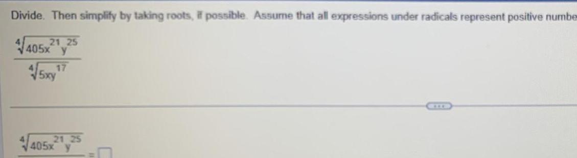 Divide Then simplify by taking roots if possible Assume that all expressions under radicals represent positive numbe 40521 25 5x 7 17 21 25 405x y