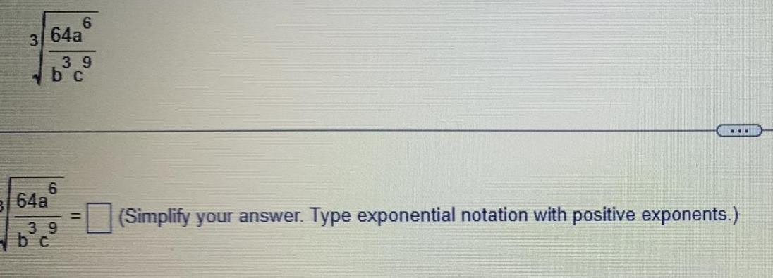 3 64a 6 39 bc 6 64a 39 bc Simplify your answer Type exponential notation with positive exponents