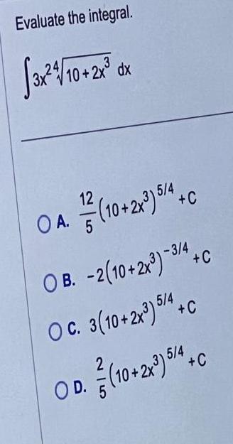 Evaluate the integral 3x 1 10 2x dx OA 12 10 2x3 5 4 C OB 2 10 2x 3 4 C OC 3 10 2x3 5 4 C 2 OD 10 2x 5 4 C C