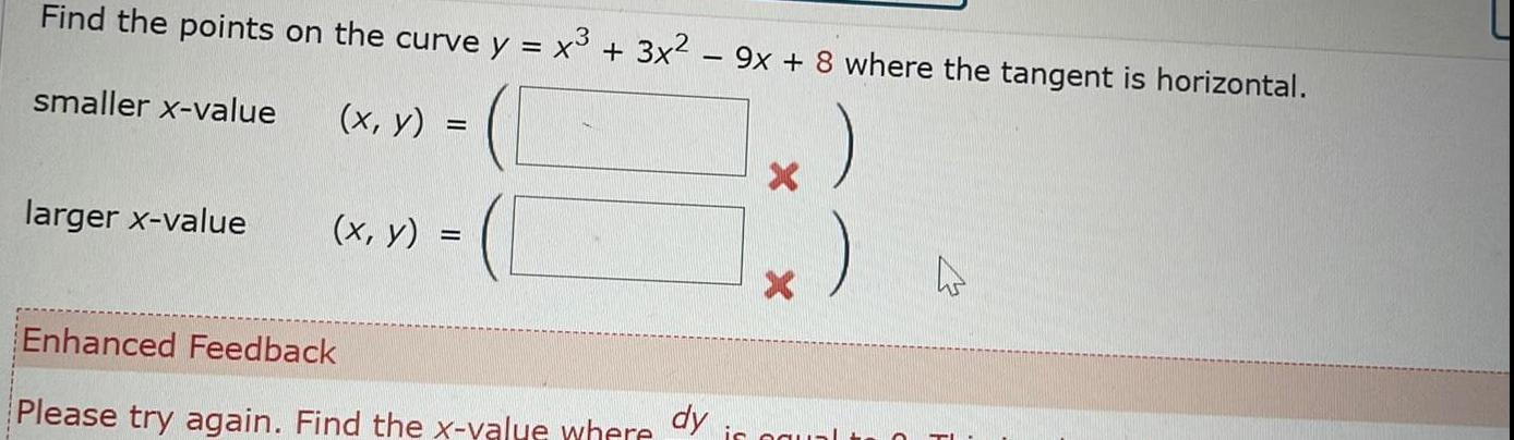 Find the points on the curve y x 3x 9x 8 where the tangent is horizontal smaller x value x y larger x value x y Enhanced Feedback Please try again Find the x value where X dy is equa h