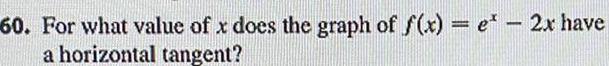 60 For what value of x does the graph of f x e 2x have a horizontal tangent