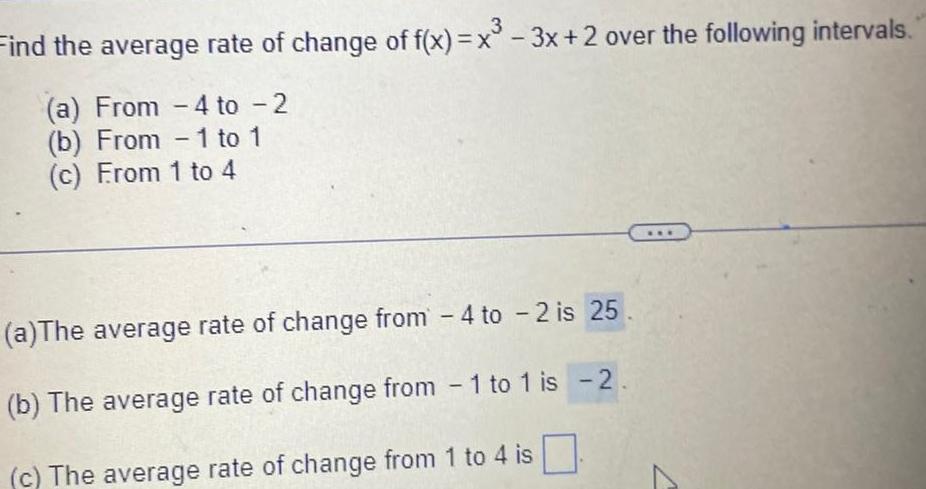 Find the average rate of change of f x x 3x 2 over the following intervals a From 4 to 2 b From 1 to 1 c From 1 to 4 a The average rate of change from 4 to 2 is 25 b The average rate of change from 1 to 1 is 2 c The average rate of change from 1 to 4 is