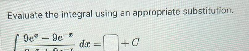 Evaluate the integral using an appropriate substitution 9e9e T dx c C