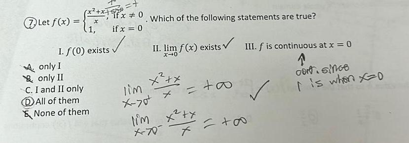 Let f x x x fx 0 S x if x 0 1 I f 0 exists A only I only II C I and II only All of them None of them Which of the following statements are true II lim f x exists III is continuous at x 0 x 0 lim x X 70 x lim x x X 70 o CON SINGE I is when X 0