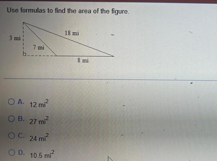 Use formulas to find the area of the figure 3 mi b 7 mi 2 OA 12 mi 2 OB 27 mi OC 24 mi OD 10 5 mi 18 mi 8 mi