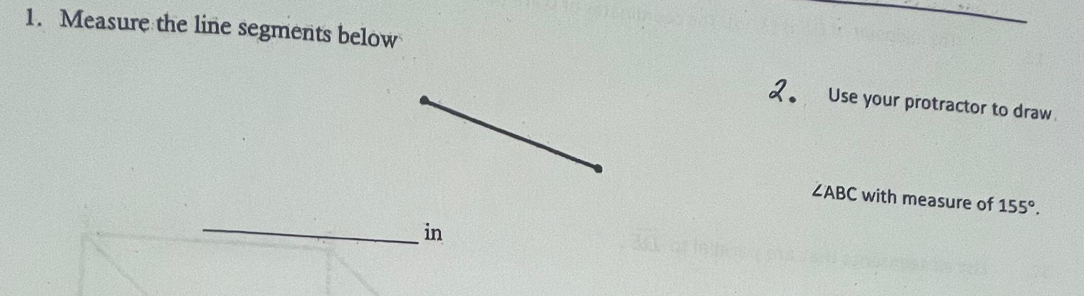 1 Measure the line segments below in 2 Use your protractor to draw ZABC with measure of 155