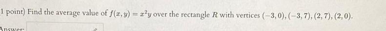 1 point Find the average value of f x y x y over the rectangle R with vertices 3 0 3 7 2 7 2 0 Answer