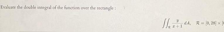 Evaluate the double integral of the function over the rectangle Y 1dA R 0 28 x 2 1