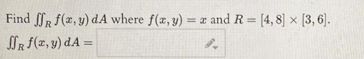 Find ff f x y dA where f x y x and R 4 8 x 3 6 SSR f x y dA