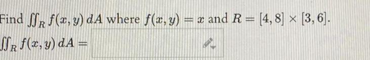 Find f f x y dA where f x y x and R 4 8 3 6 X SSR f x y dA