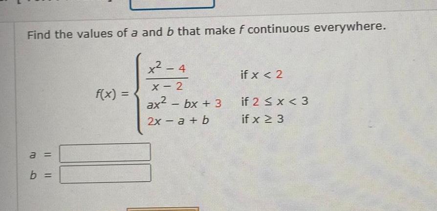 Find the values of a and b that make f continuous everywhere a b f x x 4 X 2 ax bx 3 2x a b if x 2 if 2 x 3 if x 3