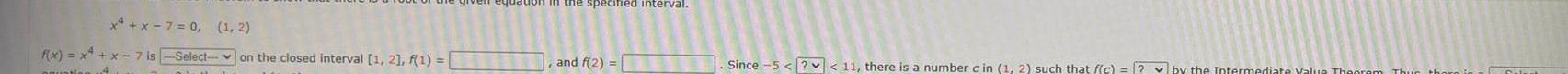 x x 7 0 1 2 f x x x 7 is Select on the closed interval 1 2 f 1 in the specified interval and f 2 Since 5 11 there is a number c in 1 2 such that f c by the Intermediate Yalue Theorem