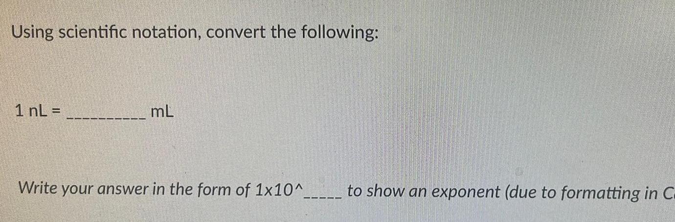 Using scientific notation convert the following 1 nL mL Write your answer in the form of 1x10 to show an exponent due to formatting in C