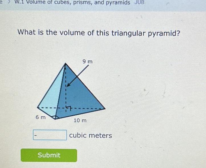 W 1 Volume of cubes prisms and pyramids JUB What is the volume of this triangular pyramid 6 m Submit 9 m 10 m cubic meters