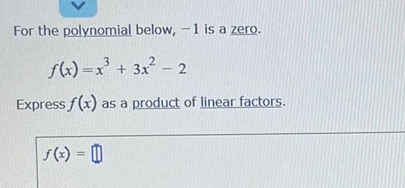 For the polynomial below 1 is a zero 3 f x x 3x 2 Express f x as a product of linear factors f x