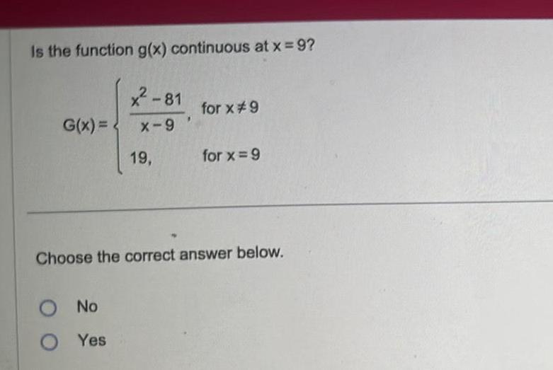 Is the function g x continuous at x 9 G x 81 No O Yes x 9 19 for x 9 for x 9 Choose the correct answer below