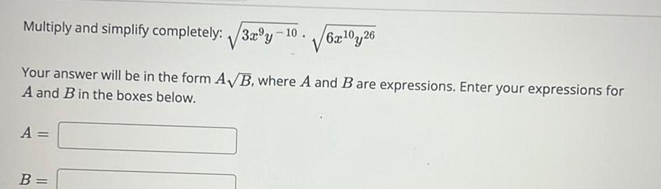 Multiply and simplify completely 3xy 10 Your answer will be in the form A B where A and B are expressions Enter your expressions for A and B in the boxes below A B 6x1026