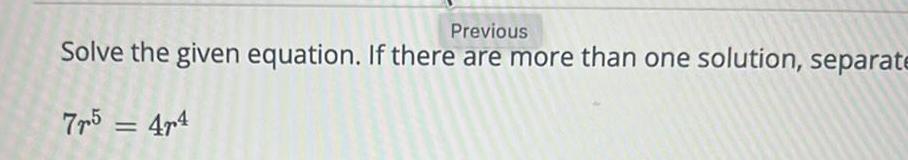 Previous Solve the given equation If there are more than one solution separate 75 44
