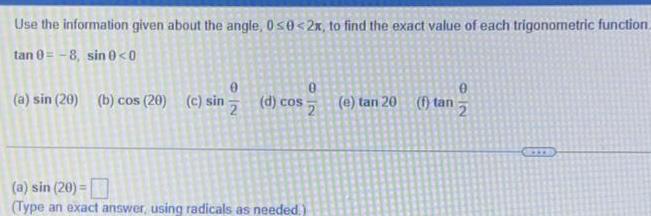 Use the information given about the angle 0 0 2x to find the exact value of each trigonometric function tan 0 8 sin 0 0 0 a sin 20 b cos 20 c sin d cos 02 a sin 20 Type an exact answer using radicals as needed e tan 20 f tan 0 2