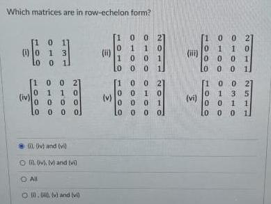 Which matrices are in row echelon form 1 0 11 i 0 1 3 Lo 0 11 iv 131 All 010 0100 N i iv and vi O iv v and vi O U v and vi ii 00 OHOO 0000 0100 0010 NOTO NDIO 10 1 HF vi 10 0010 00000310 21002 251 0 0 0 0 11