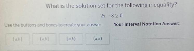 What is the solution set for the following inequality 2r 820 Use the buttons and boxes to create your answer ab a b a b Your Interval Notation Answer