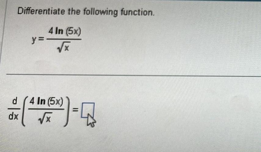 Differentiate the following function 4 In 5x x y d 4 dx ln 5x In 176 5x Q X