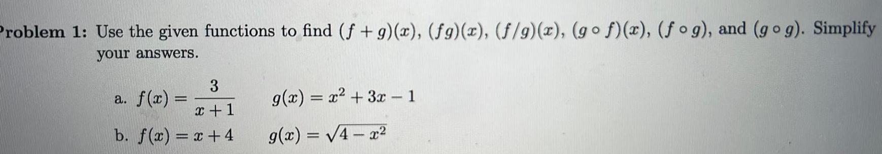 Problem 1 Use the given functions to find f g x fg x f g x gof x fog and gog Simplify your answers 3 x 1 b f x x 4 a f x g x x 3x 1 g x 4x