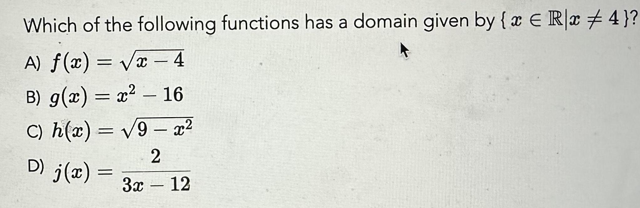 Which of the following functions has a domain given by x ER x 4 A f x x 4 B g x x 16 C h x 9 x 2 D j x 3x 12