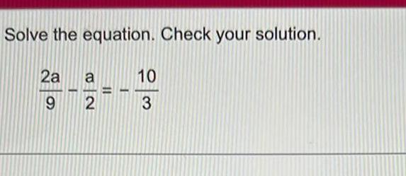 Solve the equation Check your solution 2a 9 a 2 10 3