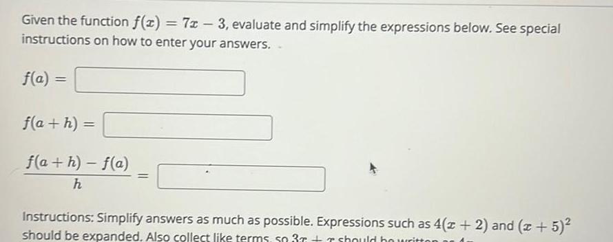 Given the function f x 7x 3 evaluate and simplify the expressions below See special instructions on how to enter your answers f a f a h f a h f a h Instructions Simplify answers as much as possible Expressions such as 4 x 2 and x 5 should be expanded Also collect like terms so 3r r should be writton