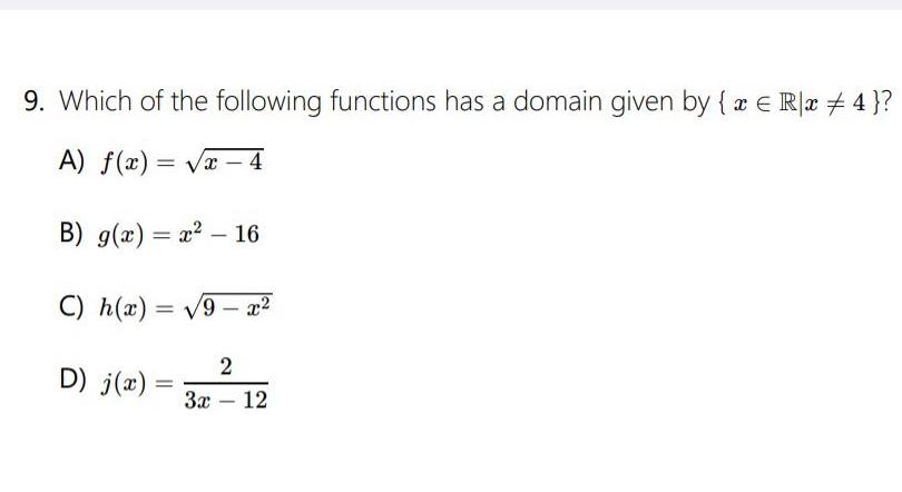 9 Which of the following functions has a domain given by x Rx 4 A f x x 4 B g x x 16 C h x 9 x D j x 2 3x 12