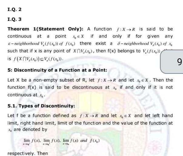 I Q 2 I Q 3 Theorem 1 Statement Only A function f X R is said to be continuous at a point EX if and only if for given any E neighborhood V f x of f x there exist a 5 neighborhood V x of x such that if x is any point of XV then f x belongs to V f x is f XV x V f x 5 Discontinuity of a Function at a Point Let X be a non empty subset of R let f X R and let EX Then the function f x is said to be discontinuous at if and only if it is not continuous at x 5 1 Types of Discontinuity Let f be a function defined as f X R and let x EX and let left hand limit right hand limit limit of the function and the value of the function at xare denoted by lim f x lim f x lim f x and f x X A respectively Then 9