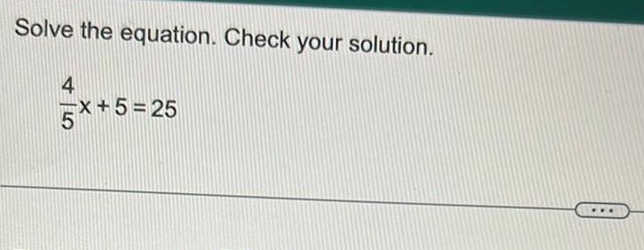 Solve the equation Check your solution 4 5X 5 25